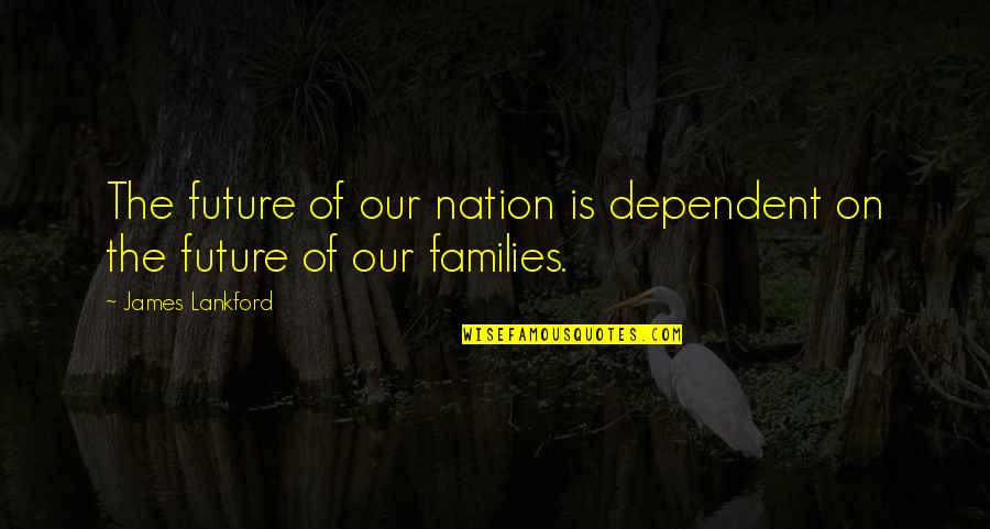 Heliotis Sp Quotes By James Lankford: The future of our nation is dependent on Heliotis Sp Quotes By James Lankford: The future of our nation is dependent on