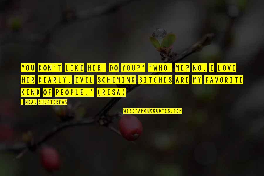 Heljarchen Quotes By Neal Shusterman: You don't like her, do you?" "Who, me? Heljarchen Quotes By Neal Shusterman: You don't like her, do you?" "Who, me?