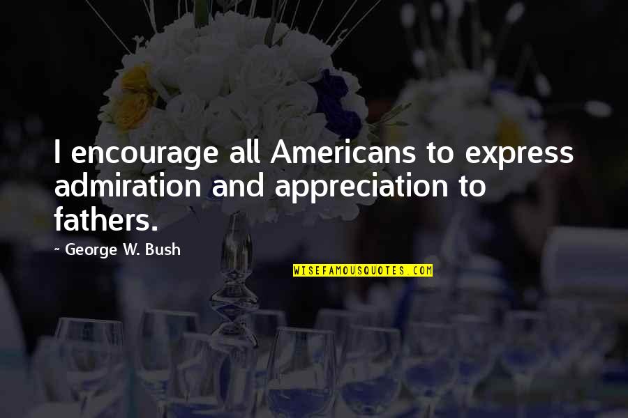 Helkama Quotes By George W. Bush: I encourage all Americans to express admiration and