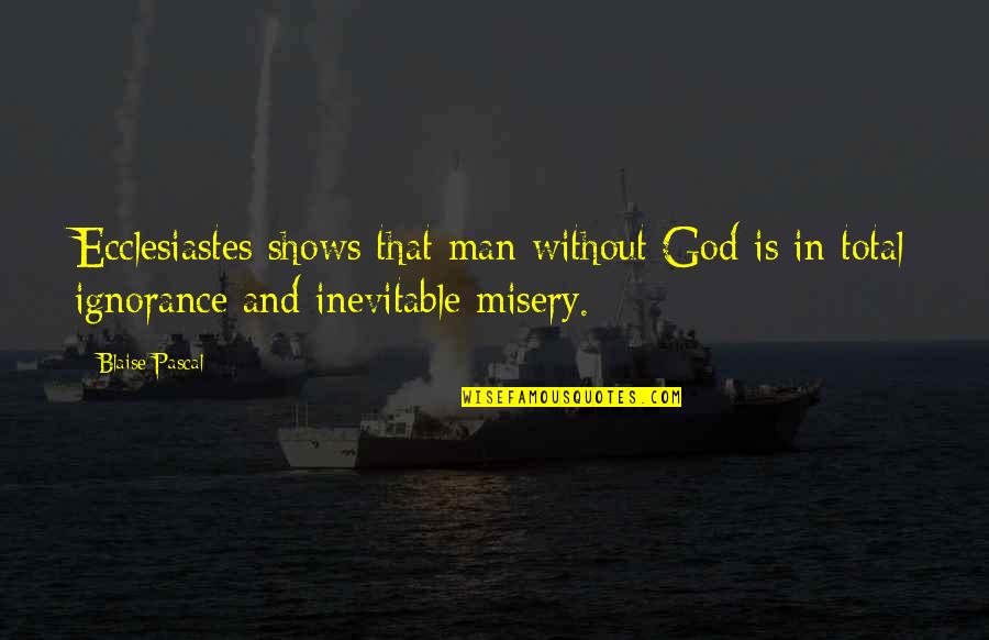 Helkarn Quotes By Blaise Pascal: Ecclesiastes shows that man without God is in Helkarn Quotes By Blaise Pascal: Ecclesiastes shows that man without God is in
