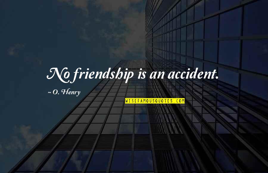 Helkern Quotes By O. Henry: No friendship is an accident.