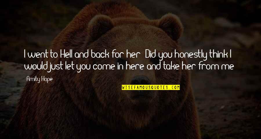 Hell And Back Quotes By Amity Hope: I went to Hell and back for her!
