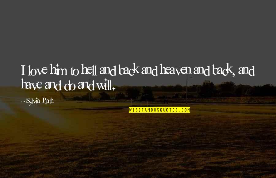 Hell And Back Quotes By Sylvia Plath: I love him to hell and back and