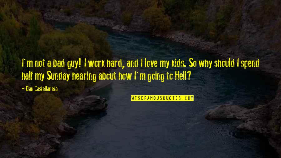 Hell And Love Quotes By Dan Castellaneta: I'm not a bad guy! I work hard,
