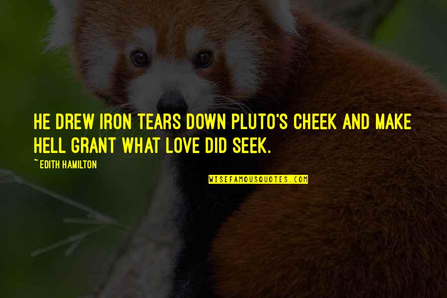 Hell And Love Quotes By Edith Hamilton: He drew iron tears down Pluto's cheek and