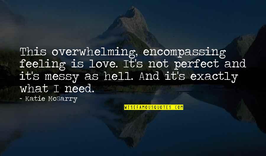 Hell And Love Quotes By Katie McGarry: This overwhelming, encompassing feeling is love. It's not