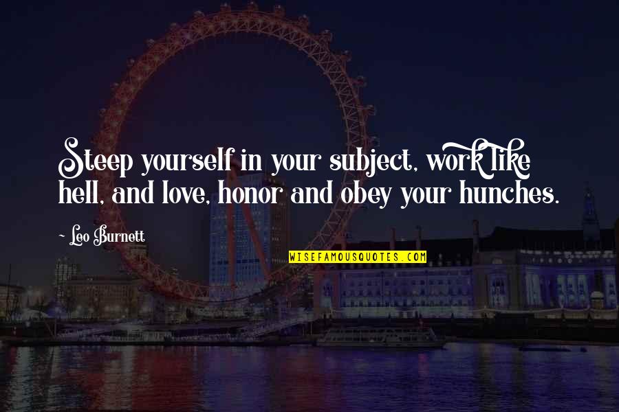 Hell And Love Quotes By Leo Burnett: Steep yourself in your subject, work like hell,