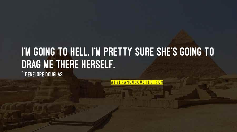 Hell And Love Quotes By Penelope Douglas: I'm going to hell. I'm pretty sure she's