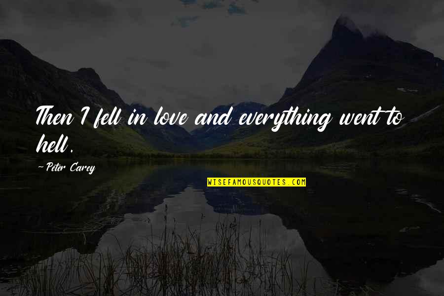 Hell And Love Quotes By Peter Carey: Then I fell in love and everything went