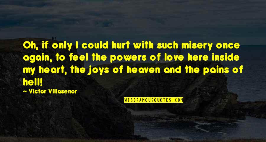 Hell And Love Quotes By Victor Villasenor: Oh, if only I could hurt with such