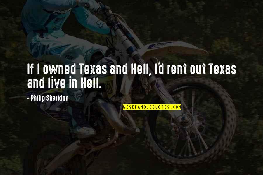 Hell And Texas Quotes By Philip Sheridan: If I owned Texas and Hell, I'd rent Hell And Texas Quotes By Philip Sheridan: If I owned Texas and Hell, I'd rent