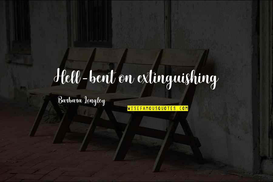 Hell Bent Quotes By Barbara Longley: Hell-bent on extinguishing
