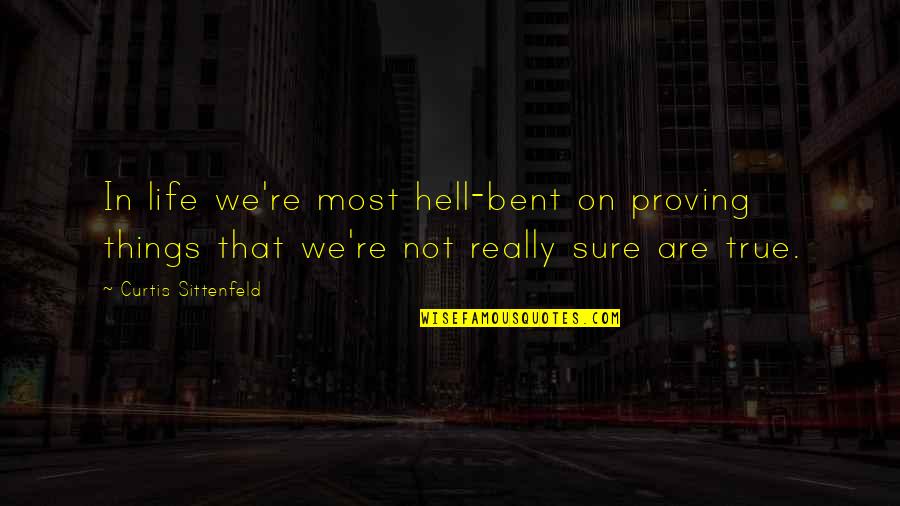Hell Bent Quotes By Curtis Sittenfeld: In life we're most hell-bent on proving things