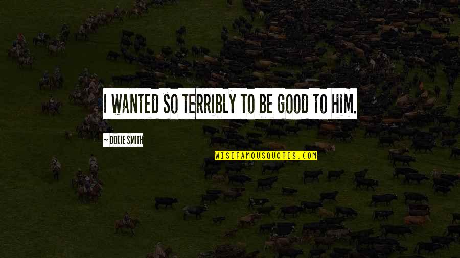 Hell Bent Quotes By Dodie Smith: I wanted so terribly to be good to