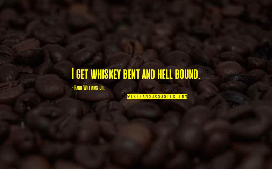 Hell Bent Quotes By Hank Williams Jr.: I get whiskey bent and hell bound.