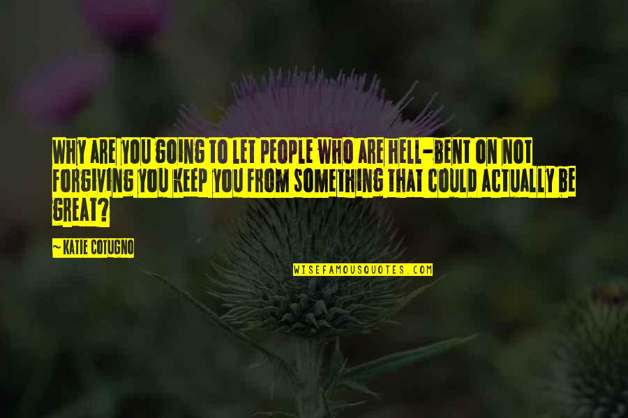 Hell Bent Quotes By Katie Cotugno: Why are you going to let people who