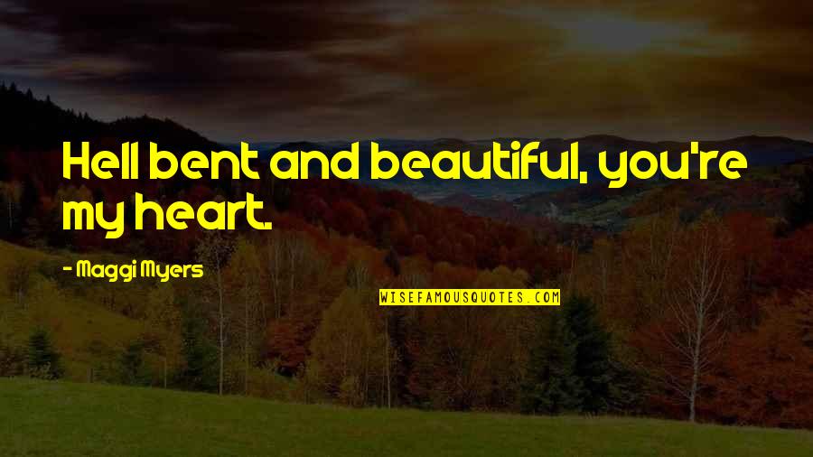 Hell Bent Quotes By Maggi Myers: Hell bent and beautiful, you're my heart.