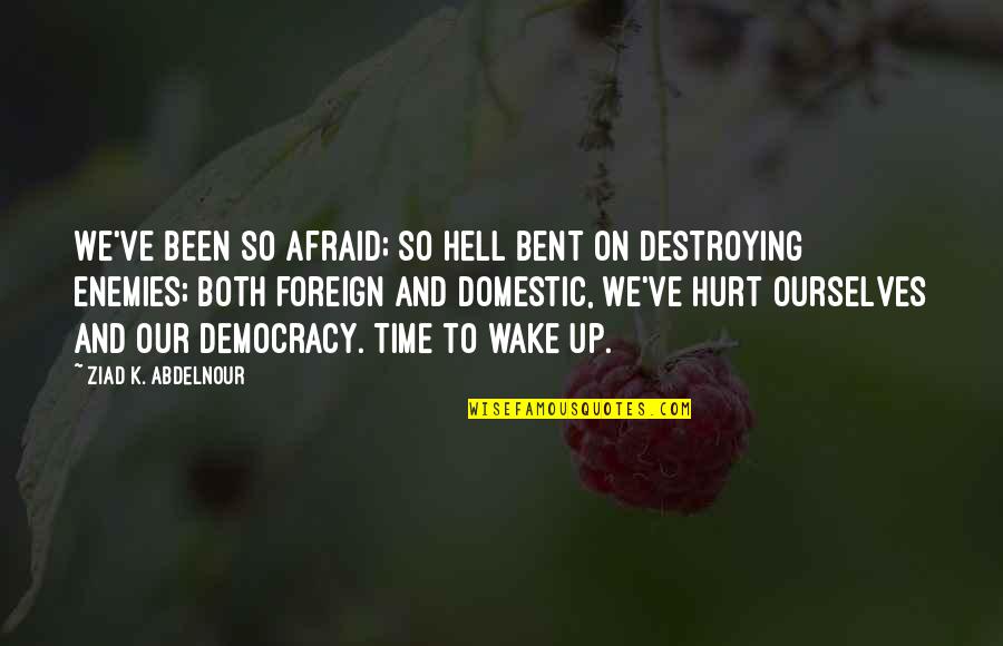 Hell Bent Quotes By Ziad K. Abdelnour: We've been so afraid; so hell bent on