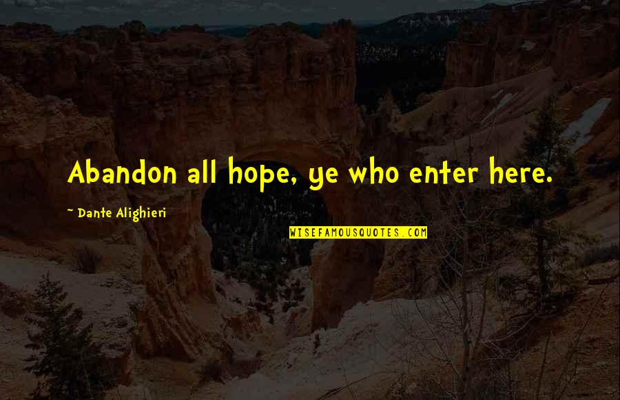Hell From Dante's Inferno Quotes By Dante Alighieri: Abandon all hope, ye who enter here.