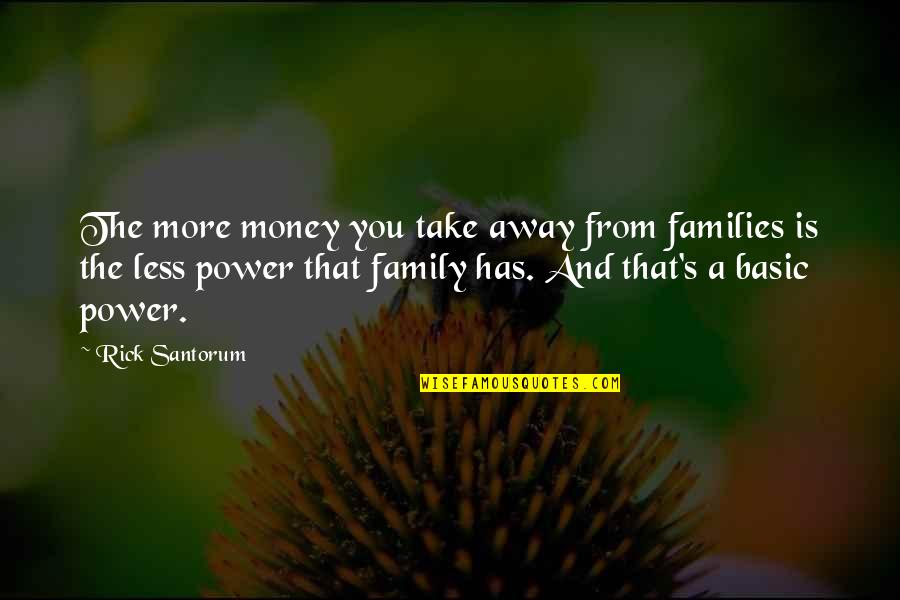 Hell Froze Over Quotes By Rick Santorum: The more money you take away from families