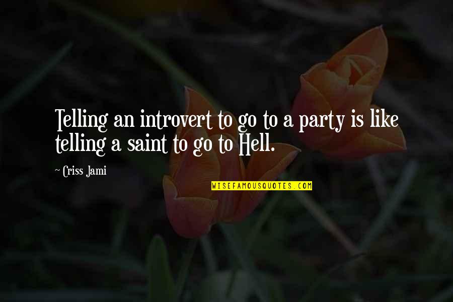 Hell Funny Quotes By Criss Jami: Telling an introvert to go to a party