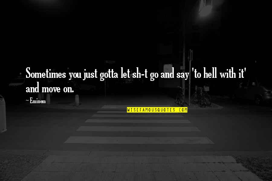 Hell Funny Quotes By Eminem: Sometimes you just gotta let sh-t go and