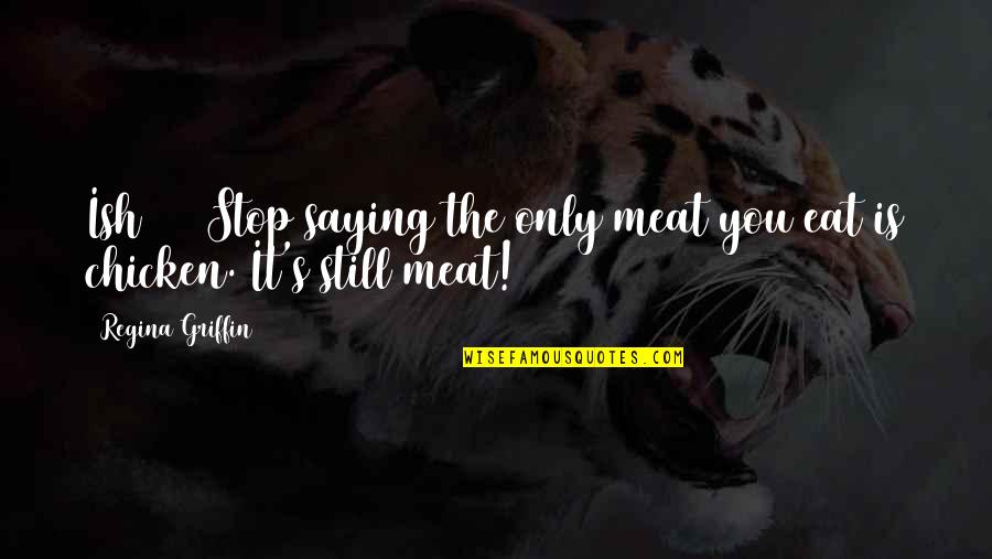 Hell Funny Quotes By Regina Griffin: Ish #21 Stop saying the only meat you