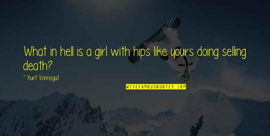 Hell Girl Quotes By Kurt Vonnegut: What in hell is a girl with hips