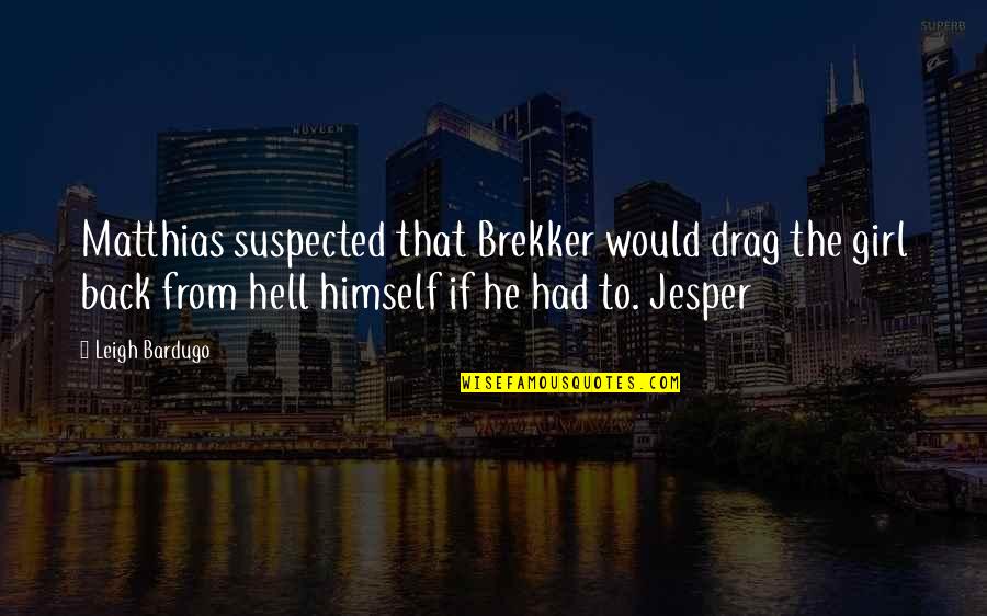 Hell Girl Quotes By Leigh Bardugo: Matthias suspected that Brekker would drag the girl