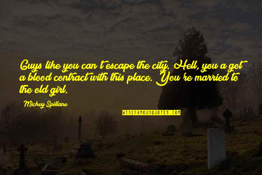 Hell Girl Quotes By Mickey Spillane: Guys like you can't escape the city. Hell,