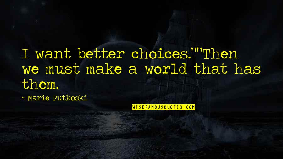 Hell In A Very Small Place Quotes By Marie Rutkoski: I want better choices.""Then we must make a
