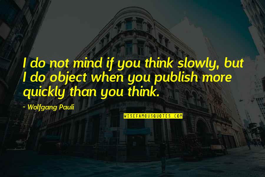 Hell In A Very Small Place Quotes By Wolfgang Pauli: I do not mind if you think slowly,