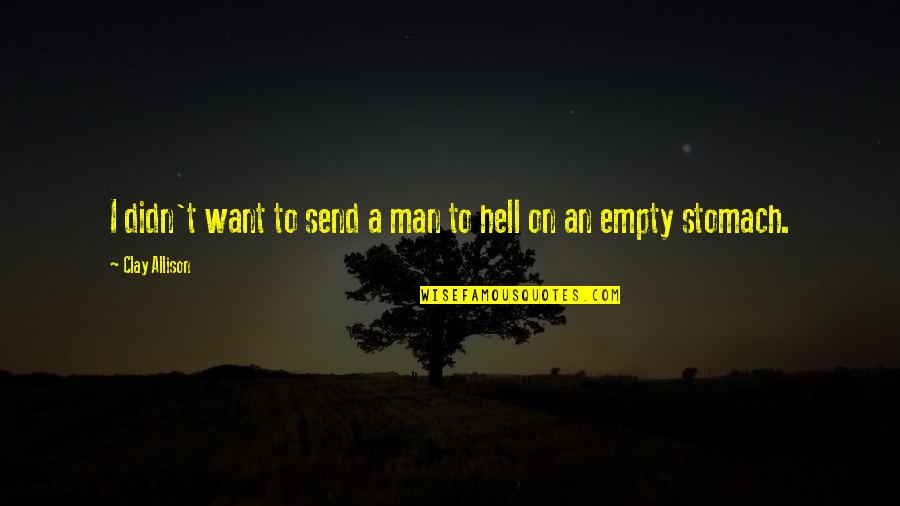 Hell Is Empty Quotes By Clay Allison: I didn't want to send a man to Hell Is Empty Quotes By Clay Allison: I didn't want to send a man to
