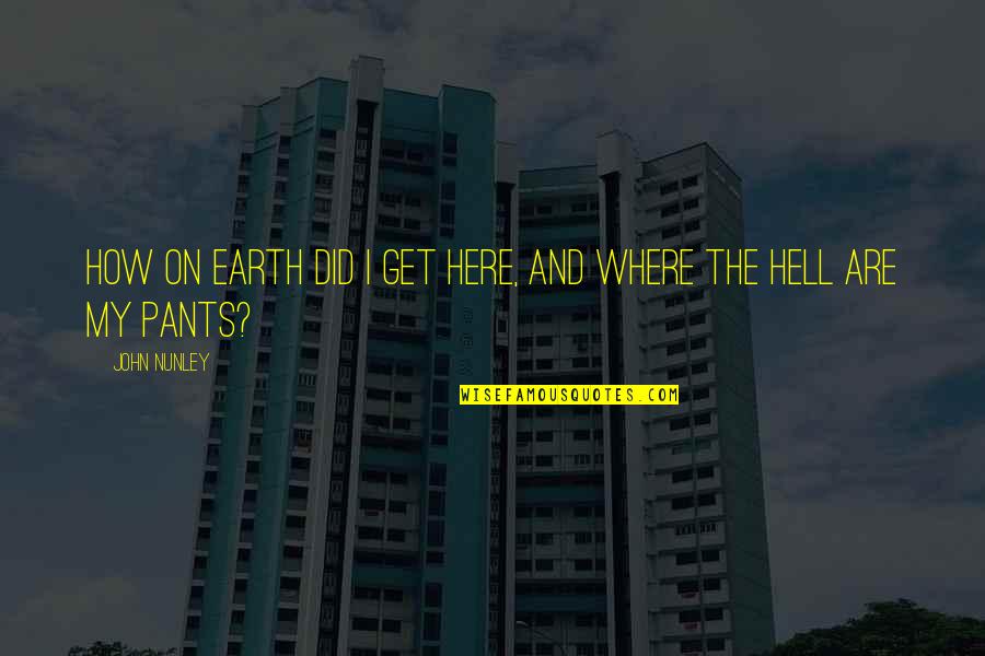 Hell Is Here On Earth Quotes By John Nunley: How on earth did I get here, and