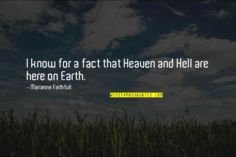 Hell Is Here On Earth Quotes By Marianne Faithfull: I know for a fact that Heaven and
