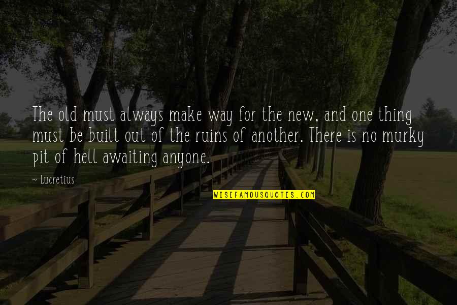 Hell Is Murky Quotes By Lucretius: The old must always make way for the Hell Is Murky Quotes By Lucretius: The old must always make way for the