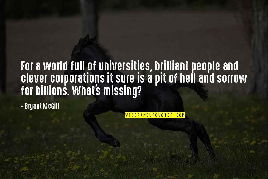 Hell Is Other People Full Quotes By Bryant McGill: For a world full of universities, brilliant people Hell Is Other People Full Quotes By Bryant McGill: For a world full of universities, brilliant people
