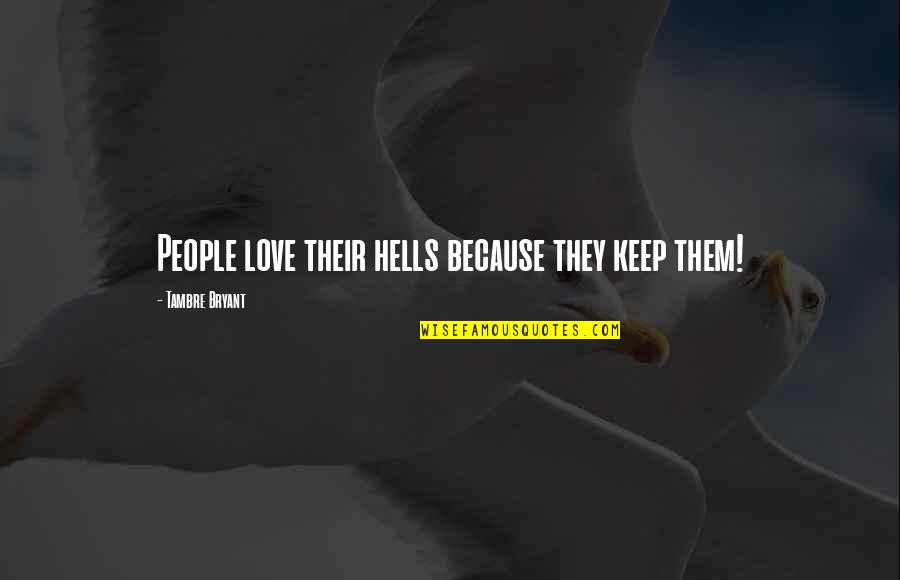 Hell Is Other People Quotes By Tambre Bryant: People love their hells because they keep them! Hell Is Other People Quotes By Tambre Bryant: People love their hells because they keep them!