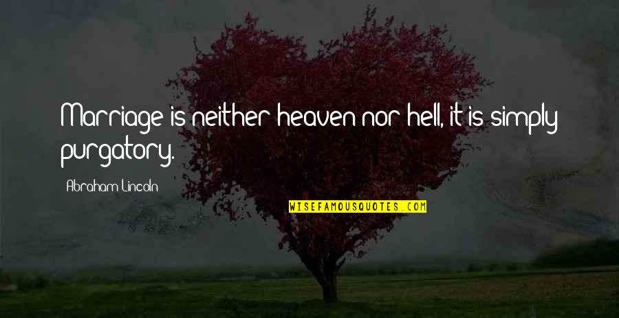 Hell Is Quotes By Abraham Lincoln: Marriage is neither heaven nor hell, it is