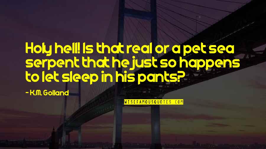 Hell Is Quotes By K.M. Golland: Holy hell! Is that real or a pet