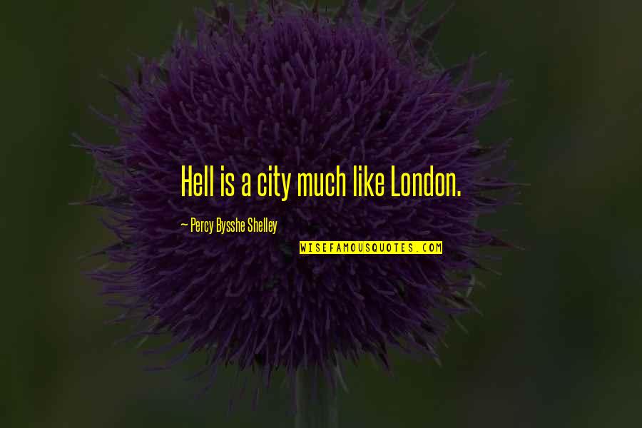 Hell Is Quotes By Percy Bysshe Shelley: Hell is a city much like London.