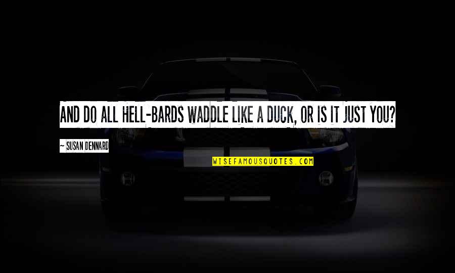 Hell Is Quotes By Susan Dennard: And do all Hell-Bards waddle like a duck,