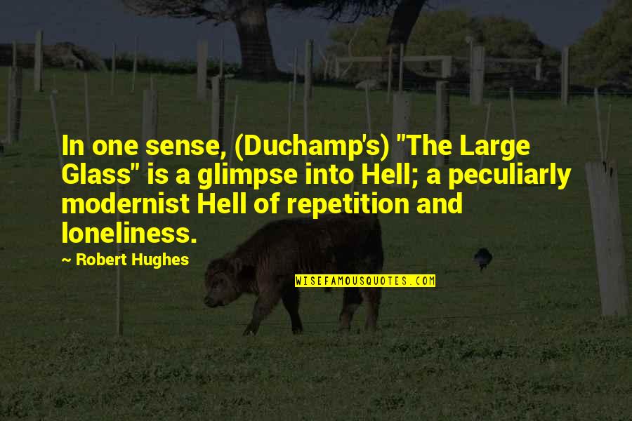 Hell Is Repetition Quotes By Robert Hughes: In one sense, (Duchamp's) "The Large Glass" is