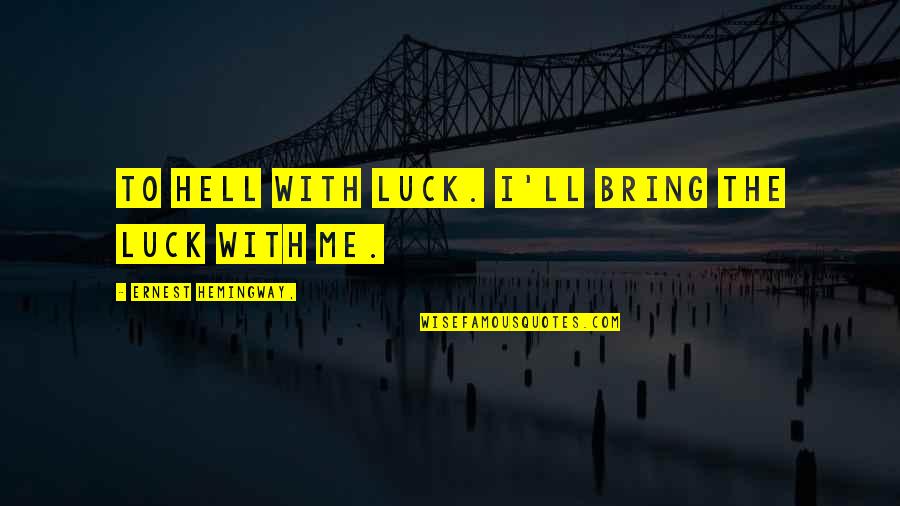 Hell Life Quotes By Ernest Hemingway,: To hell with luck. I'll bring the luck