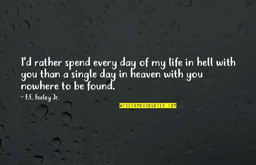 Hell Life Quotes By F.E. Feeley Jr.: I'd rather spend every day of my life