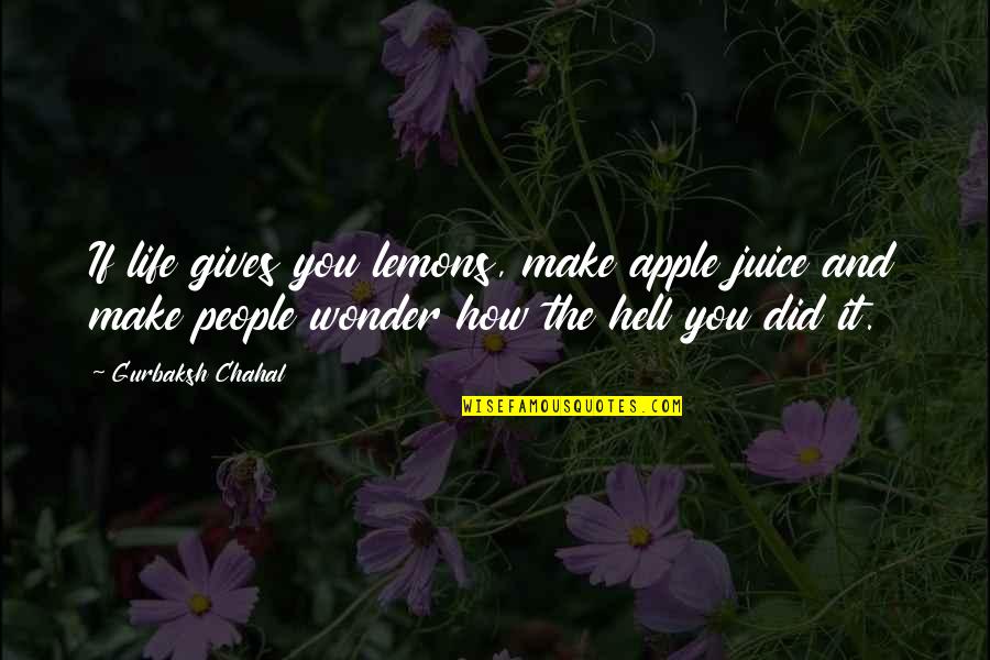 Hell Life Quotes By Gurbaksh Chahal: If life gives you lemons, make apple juice