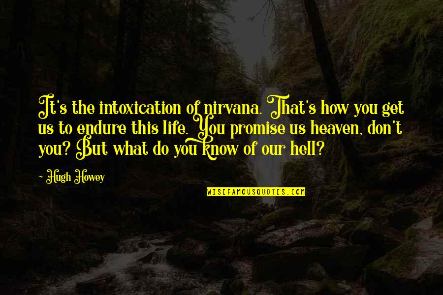 Hell Life Quotes By Hugh Howey: It's the intoxication of nirvana. That's how you