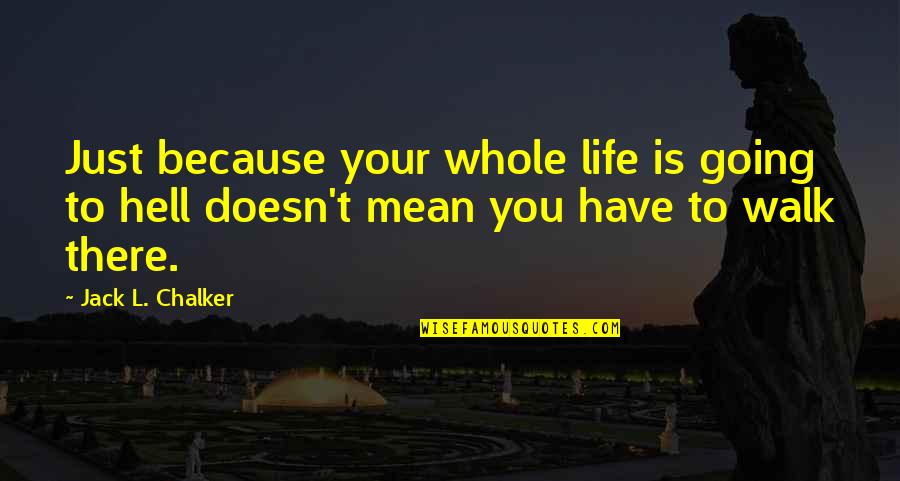Hell Life Quotes By Jack L. Chalker: Just because your whole life is going to