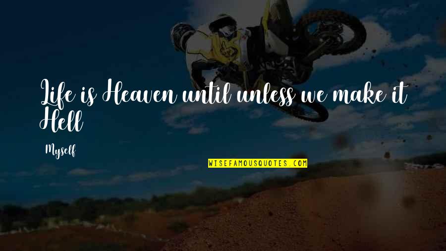 Hell Life Quotes By Myself: Life is Heaven until unless we make it