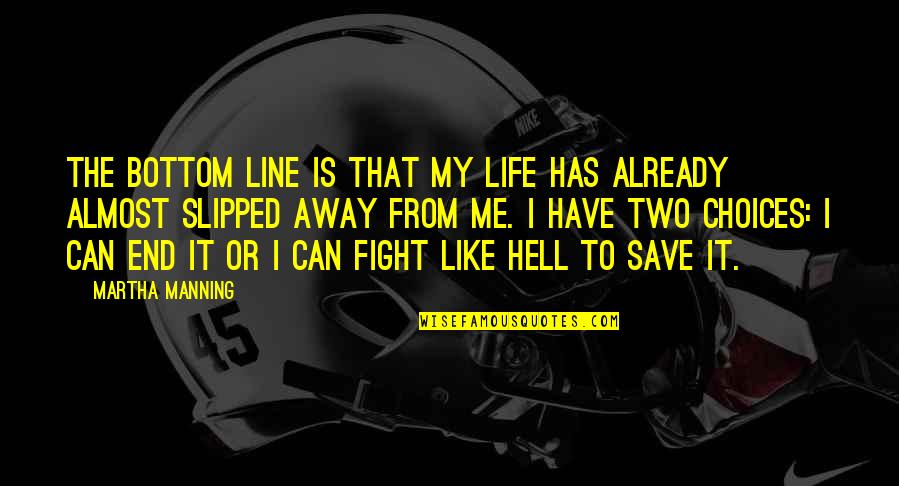 Hell Like Life Quotes By Martha Manning: The bottom line is that my life has